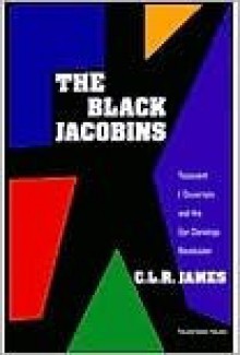 The Black Jacobins: Toussaint L'Ouverture and the San Domingo Revolution - C.L.R. James