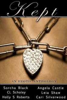 Kept: An Erotic Anthology - Sorcha Black,Cari Silverwood,Leia Shaw,Holly Roberts