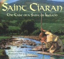 Saint Ciaran: The Tale of a Saint of Ireland - Gary D. Schmidt, Todd Doney