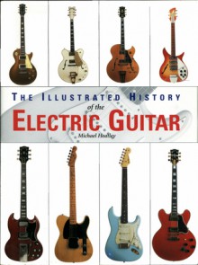 The Illustrated History Of The Electric Guitar - Michael Heatley