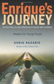 Enrique's Journey: The True Story of a Boy Determined to Reunite with His Mother - Sonia Nazario