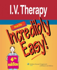 I.V. Therapy Made Incredibly Easy! - Lippincott Williams & Wilkins