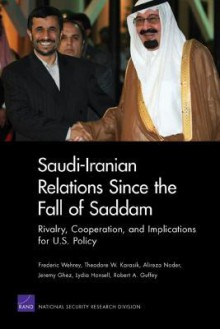 Saudi-Iranian Relations Since the Fall of Saddam: Rivalry, Cooperation, and Implications for U.S. Policy - Frederic Wehrey