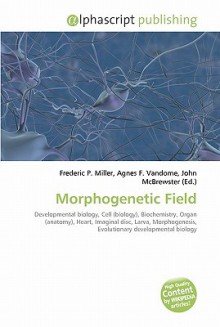Morphogenetic Field - Agnes F. Vandome, John McBrewster, Sam B Miller II