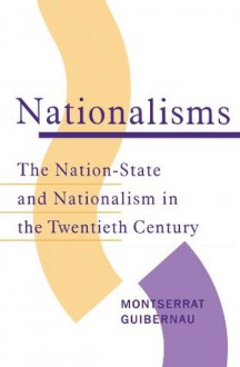 Nationalisms: The Nation-State and Nationalism in the Twentieth Century - Montserrat Guibernau