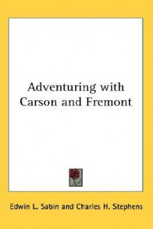 Adventuring with Carson and Fremont - Edwin L. Sabin