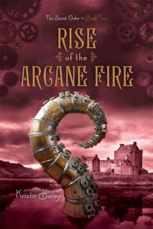 Rise of the Arcane Fire - Kristin Bailey