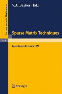 Sparse Matrix Techniques: Advanced Course Held at the Technical University of Denmark, Copenhagen, August 9-12, 1976 - V. A. Barker