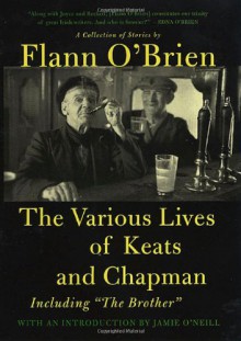 The Various Lives Of Keats And Chapman; And, The Brother - Flann O'Brien