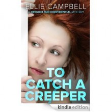 To Catch A Creeper: A Crouch End Confidential Mystery - Ellie Campbell