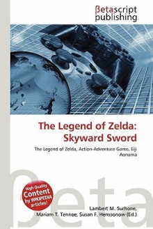 The Legend of Zelda: Skyward Sword - Lambert M. Surhone, Mariam T. Tennoe, Susan F. Henssonow