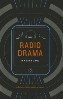 The Radio Drama Handbook: Audio Drama in Context and Practice - Richard J. Hand, Mary Traynor