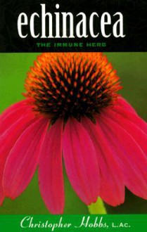 Echinacea: The Immune Herb - Christopher Hobbs, Michael Miovic, Beth Baugh, Steven Foster, Richard H. Smith