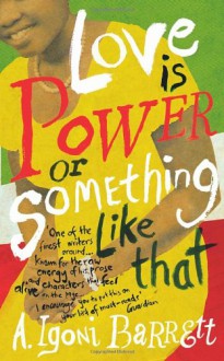 Love is Power or Something Like That - A. Igoni Barrett