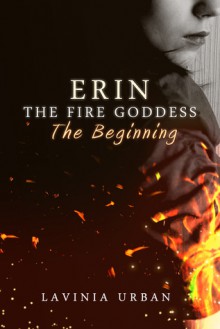 Erin the Fire Goddess: The Beginning - Lavinia Urban