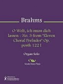 O Welt, ich muss dich lassen - No. 3 from "Eleven Choral Preludes" Op. posth 122 I - Johannes Brahms