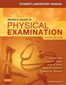 Student Laboratory Manual for Seidel's Guide to Physical Examination - Jane W. Ball, Joyce E. Dains, John A Flynn, Barry S Solomon