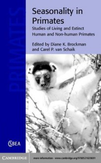 Seasonality in Primates: Studies of Living and Extinct Human and Non-Human Primates - Diane K Brockman, Carel van Schaik