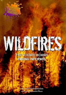 Wildfires: The Science Behind Raging Infernos - Alvin Silverstein, Laura Silverstein Nunn, Virginia B. Silverstein