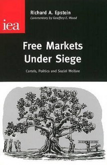 Free Markets Under Siege: Cartels, Politics and Special Welfare - Richard A. Epstein