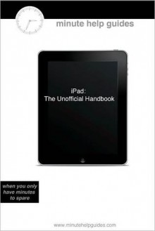 iPad: The Unofficial Handbook - Minute Help Guides