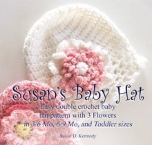 Susan's Simple Baby Hat and Flowers in 3/6 Month, 6/9 Month, and Toddler Sizes - Susan Kennedy