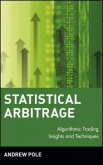 Statistical Arbitrage: Algorithmic Trading Insights and Techniques - Karen M. Sowers, Andrew Pole