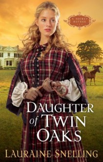 Daughter of Twin Oaks (A Secret Refuge Book #1) - Lauraine Snelling