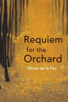 Requiem for the Orchard - Oliver de la Paz