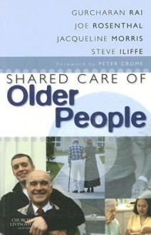 Shared Care of Older People: Medicine of Old Age for the Primary Care Team - Gurcharan Rai, Jackie Morris