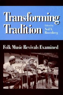 Transforming Tradition: Folk Music Revivals Examined - Neil V. Rosenberg, Alan Jabbour