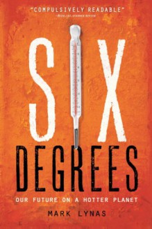 Six Degrees: Our Future on a Hotter Planet - Mark Lynas