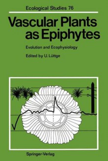 Vascular Plants as Epiphytes: Evolution and Ecophysiology - Ulrich E. Lüttge