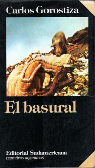 Basural, El (Coleccion Narrativas Argentinas) - Carlos Gorostiza