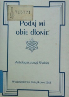 Podaj mi obie dłonie. Antologia poezji fińskiej - Claes Andréasson, Eeva Liisa Manner, Hannu Mäkelä, Paavo Haavikko, Bo Carpelan, Eino Leino, Joanna Trzcińska-Mejor, Edith Södergran, Aaro Hellaakoski, Uuno Kailas, Katri Vala, Arvo Turtiainen, Viljo Kajava, Alia Meriluoto, Eeva Kilpi, Gösta Ågren, Pentti Saarikoski, Pentt