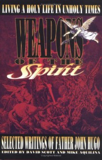 Weapons of the Spirit: Selected Writings of Father John Hugo - David Scott, Mike Aquilina