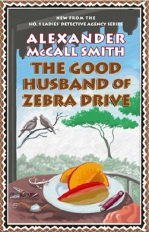 The Good Husband of Zebra Drive (No. 1 Ladies' Detective Agency, #8) - Alexander McCall Smith