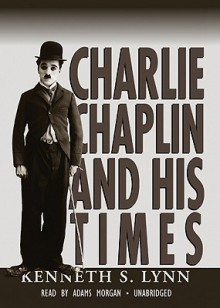 Charlie Chaplin and His Times - Kenneth Lynn, Adams Morgan