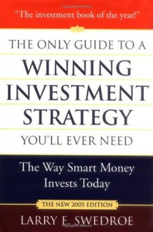 The Only Guide to a Winning Investment Strategy You'll Ever Need: The Way Smart Money Preserves Wealth Today - Larry E. Swedroe