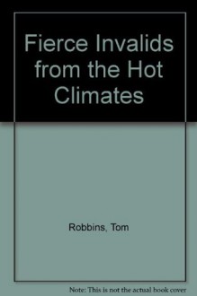 Fierce Invalids Home from Hot Climates - Tom Robbins