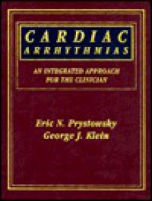 Cardiac Arrhythmias: An Integrated Approach for the Clinician - Eric N. Prystowsky, George J. Klein