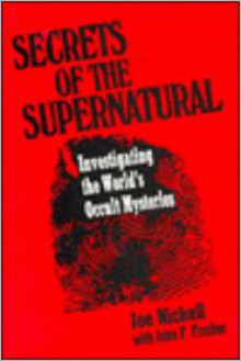 Secrets of the Supernatural - Joe Nickell, John F. Fischer