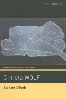 In the Flesh - Christa Wolf, John S. Barrett