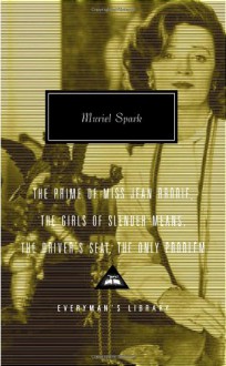 The Prime of Miss Jean Brodie, The Girls of Slender Means, The Driver's Seat, The Only Problem (Everyman's Library Classics & Contemporary Classics) - Muriel Spark