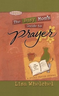 Busy Mom's Guide to Prayer (Motherhood Club) - Lisa Whelchel