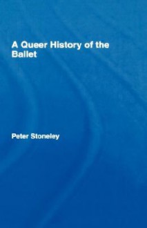 A Queer History of the Ballet - Peter Stoneley