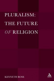 Pluralism: The Future of Religion - Kenneth Rose