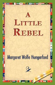 A Little Rebel - Margaret Wolfe Hungerford, 1st World Library