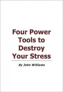 4 Power Tools to Destroy Your Stress - John Williams