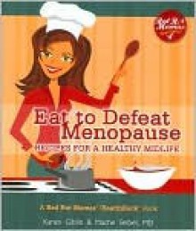 Eat To Defeat Menopause (Recipes For A Healthy Midlife) - Karen L. Giblin, Mache Seibel